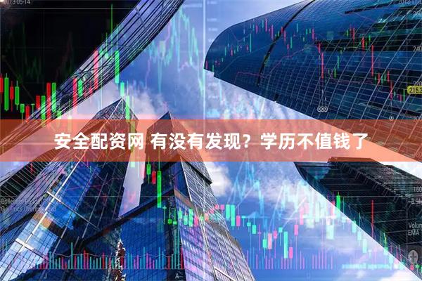 安全配资网 有没有发现？学历不值钱了